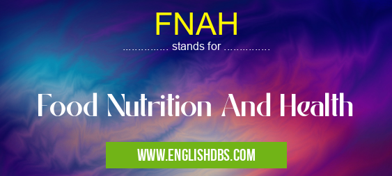 FNAH means Food Nutrition And Health FNAH