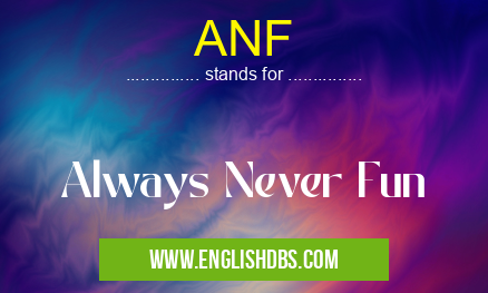 ANF means Always Never Fun ANF