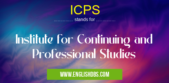 ICPS means Institute for Continuing and Professional Studies ICPS