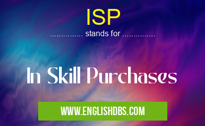 ISP means In Skill Purchases ISP