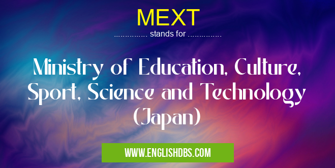 MEXT means Ministry of Education, Culture, Sport, Science and Technology (Japan) MEXT