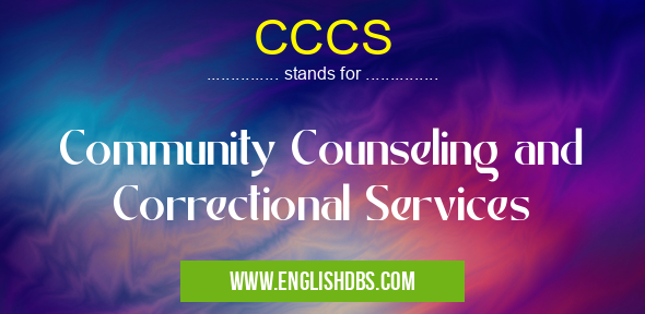 CCCS means Community Counseling and Correctional Services CCCS
