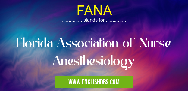 FANA means Florida Association of Nurse Anesthesiology FANA