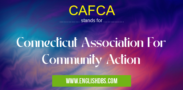 CAFCA means Connecticut Association For Community Action CAFCA