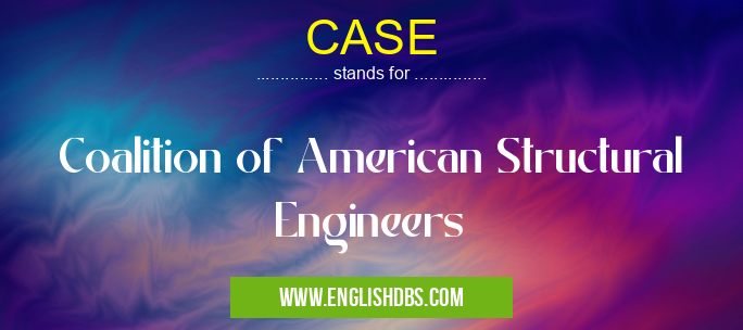 CASE means Coalition of American Structural Engineers CASE