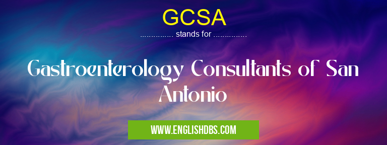 GCSA means Gastroenterology Consultants of San Antonio GCSA
