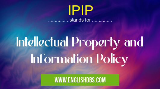 IPIP means Intellectual Property and Information Policy IPIP
