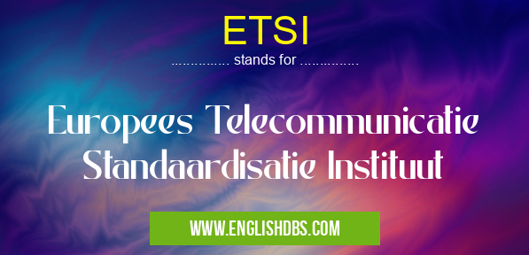 ETSI means Europees Telecommunicatie Standaardisatie Instituut ETSI