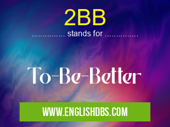 2BB means To-Be-Better 2BB