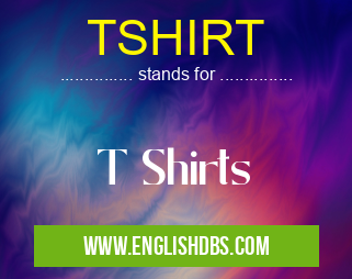 TSHIRT means T Shirts TSHIRT