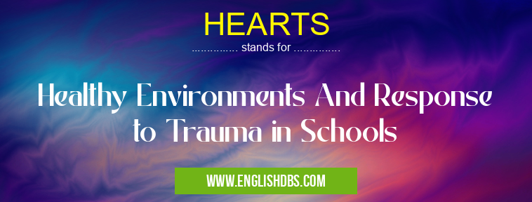 HEARTS means Healthy Environments And Response to Trauma in Schools HEARTS