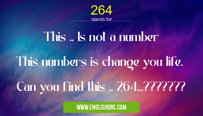264 means This .. Is not a number
This numbers is change you life.
Can you find this .. 264...??????? 264