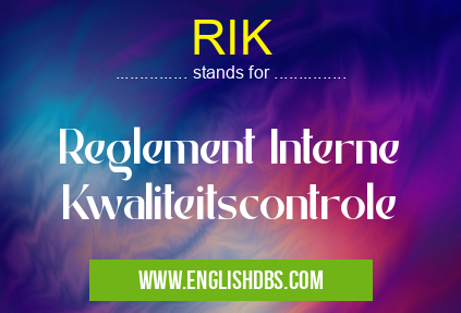RIK means Reglement Interne Kwaliteitscontrole RIK
