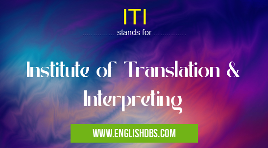 ITI means Institute of Translation & Interpreting ITI