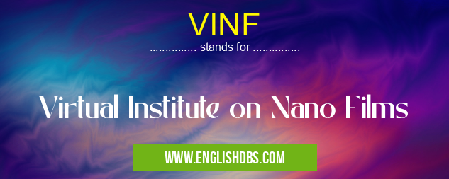 VINF means Virtual Institute on Nano Films VINF
