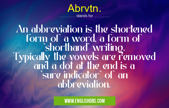 Abrvtn. means An abbreviation is the shortened form of a word, a form of "shorthand" writing. Typically the vowels are removed and a dot at the end is a "sure indicator" of an abbreviation. Abrvtn.