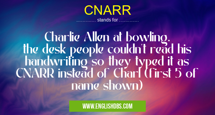 CNARR means Charlie Allen at bowling.
the desk people couldn't read his handwriting so they typed it as CNARR instead of Charl (first 5 of name shown) CNARR