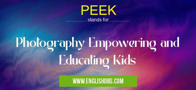 PEEK means Photography Empowering and Educating Kids PEEK