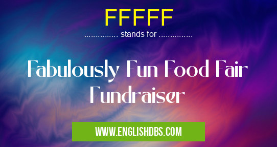 FFFFF means Fabulously Fun Food Fair Fundraiser FFFFF