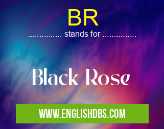 BR means Black Rose BR
