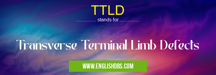 TTLD means Transverse Terminal Limb Defects TTLD