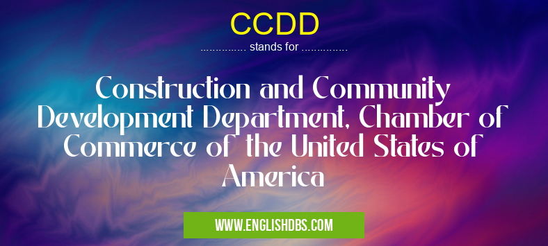 CCDD means Construction and Community Development Department, Chamber of Commerce of the United States of America CCDD