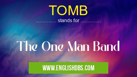 TOMB means The One Man Band TOMB