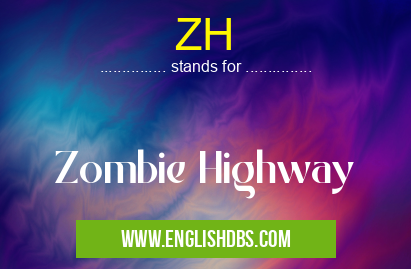 ZH means Zombie Highway ZH