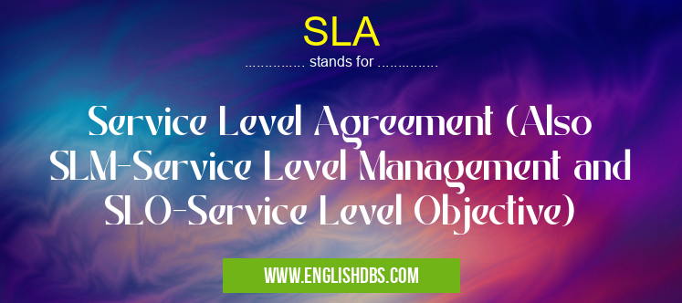 SLA means Service Level Agreement (Also SLM-Service Level Management and SLO-Service Level Objective) SLA