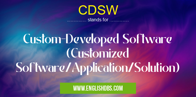 CDSW means Custom-Developed Software (Customized Software/Application/Solution) CDSW