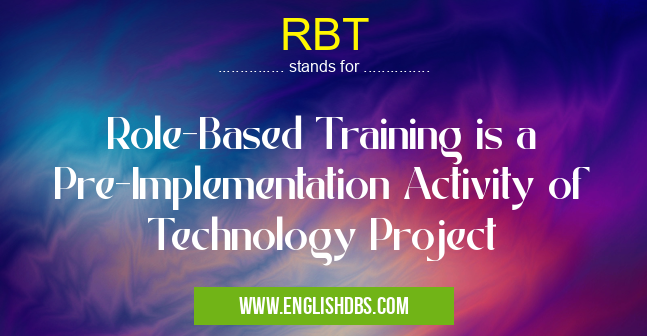 RBT means Role-Based Training is a Pre-Implementation Activity of Technology Project RBT