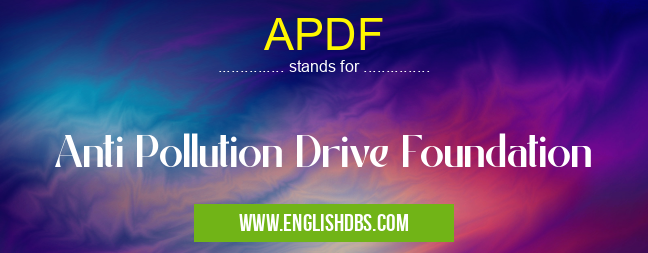 APDF means Anti Pollution Drive Foundation APDF