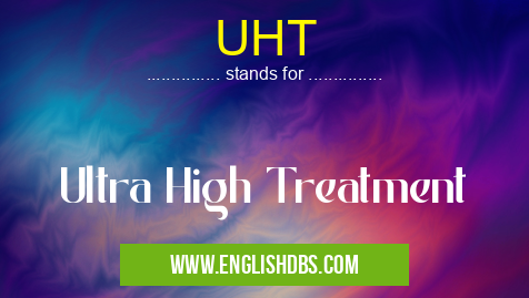 UHT means Ultra High Treatment UHT