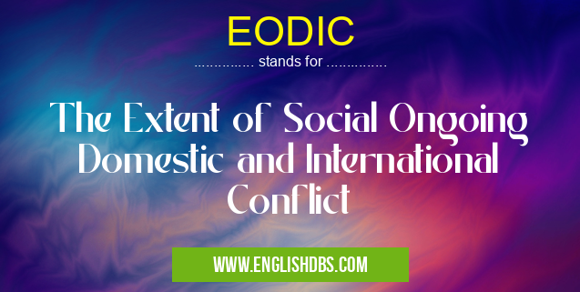 EODIC means The Extent of Social Ongoing Domestic and International Conflict EODIC