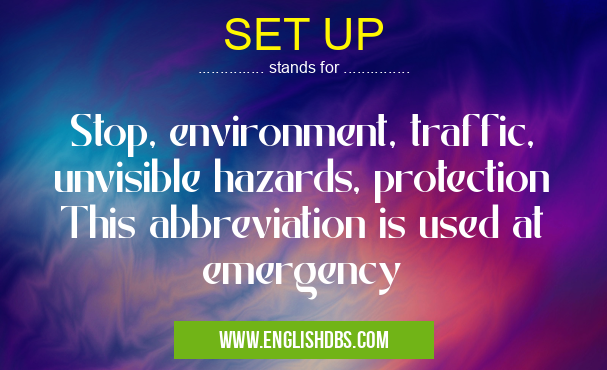 SET UP means Stop, environment, traffic, unvisible hazards, protection
This abbreviation is used at emergency SET UP