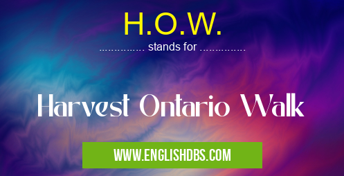 H.O.W. means Harvest Ontario Walk H.O.W.