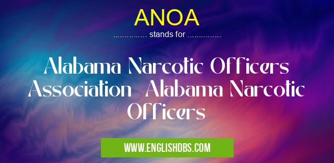 ANOA means Alabama Narcotic Officers Association Alabama Narcotic Officers ANOA