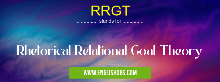 RRGT means Rhetorical Relational Goal Theory RRGT