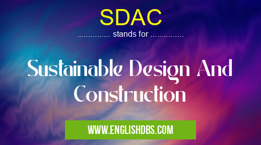 SDAC means Sustainable Design And Construction SDAC