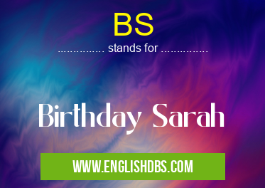 BS means Birthday Sarah BS