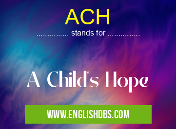 ACH means A Child's Hope ACH