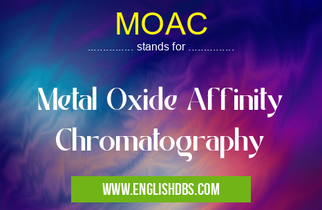 MOAC means Metal Oxide Affinity Chromatography MOAC