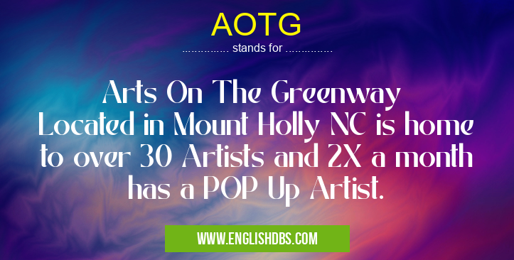AOTG means Arts On The Greenway
Located in Mount Holly NC is home to over 30 Artists and 2X a month has a POP Up Artist. AOTG