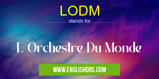 LODM means L Orchestre Du Monde LODM
