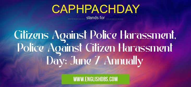 CAPHPACHDAY means Citizens Against Police Harassment, Police Against Citizen Harassment Day; June 7 Annually CAPHPACHDAY