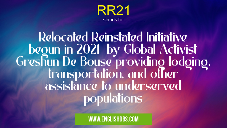 RR21 means Relocated Reinstated Initiative begun in 2021 by Global Activist Greshun De Bouse providing lodging, transportation, and other assistance to underserved populations RR21