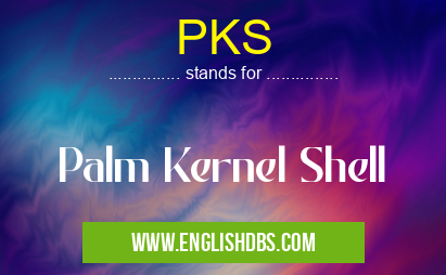 PKS means Palm Kernel Shell PKS