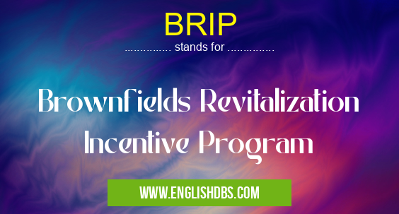 BRIP means Brownfields Revitalization Incentive Program BRIP