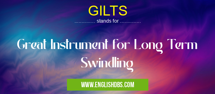 GILTS means Great Instrument for Long Term Swindling GILTS