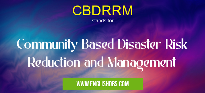 CBDRRM means Community Based Disaster Risk Reduction and Management CBDRRM